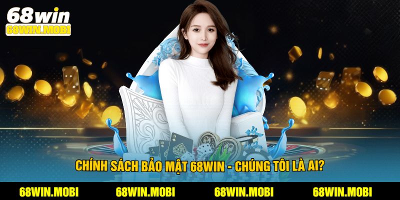 Chính sách bảo mật 68win - chúng tôi là ai?