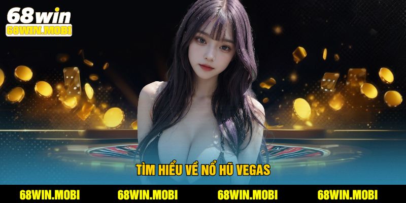 Tìm hiểu về Nổ hũ Vegas